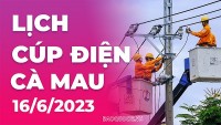 Lịch cúp điện Cà Mau hôm nay ngày 16/6/2023