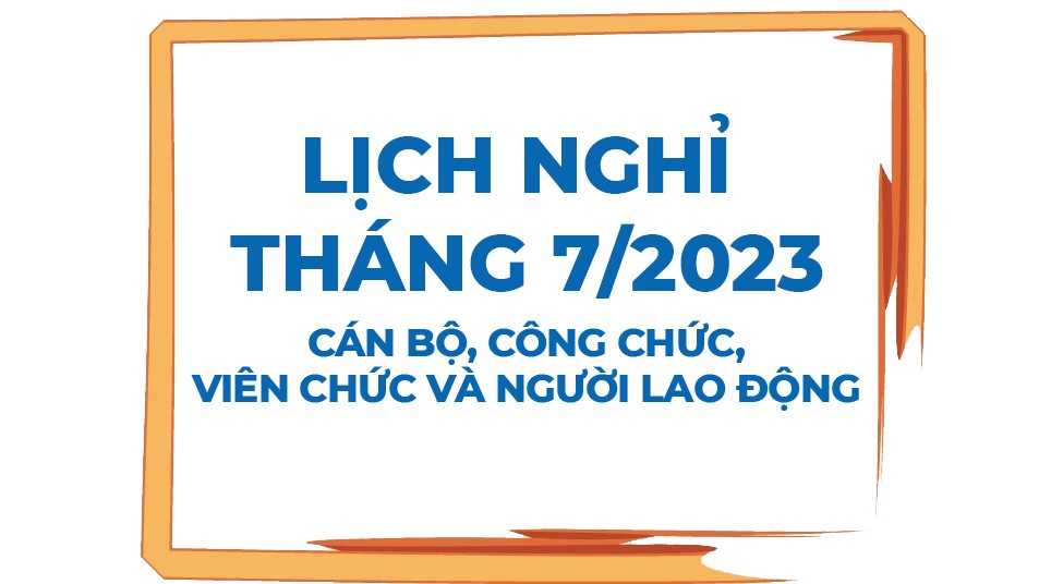 Lịch nghỉ tháng 7/2023 của cán bộ, công chức, viên chức và người lao động Lịch nghỉ tháng 7/2023 của cán bộ, công chức, viên chức và người lao động