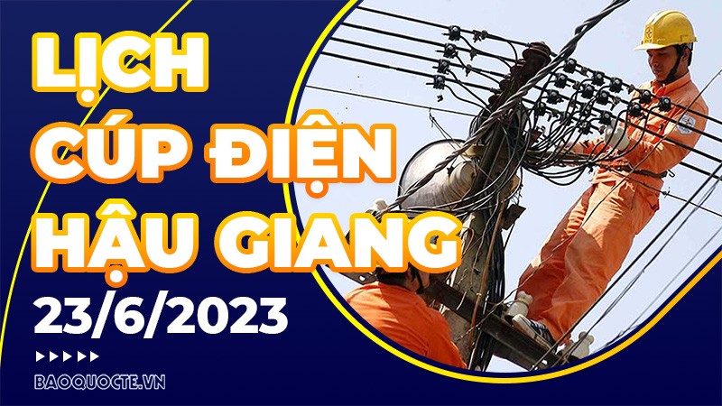 Lịch cúp điện Hậu Giang hôm nay ngày 23/06/2023 Lịch cúp điện Hậu Giang hôm nay ngày 23/06/2023