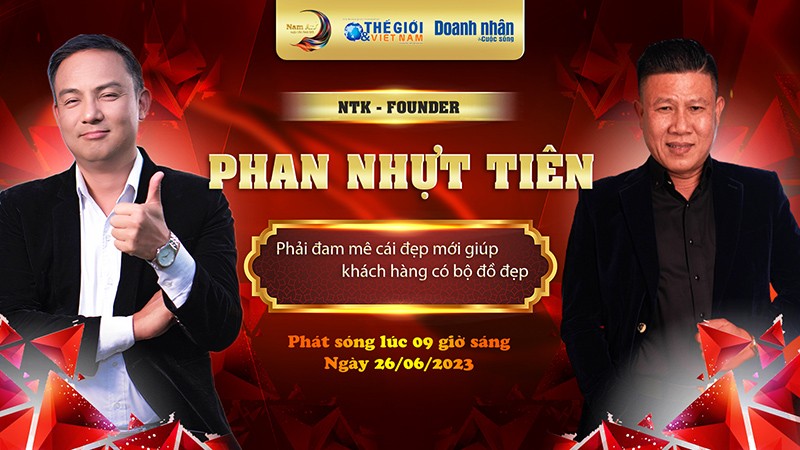 Doanh nhân và Cuộc sống mùa 6 số 15/2023: NTK Phan Nhựt Tiên: Phải yêu cái đẹp mới tạo ra được những sản phẩm đẹp cho đời Doanh nhân và Cuộc sống mùa 6 số 15/2023: NTK Phan Nhựt Tiên: Phải yêu cái đẹp mới tạo ra được những sản phẩm đẹp cho đời
