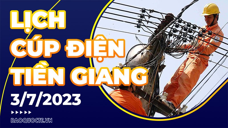 Lịch cúp điện Tiền Giang hôm nay ngày 3/7/2023 Lịch cúp điện Tiền Giang hôm nay ngày 3/7/2023