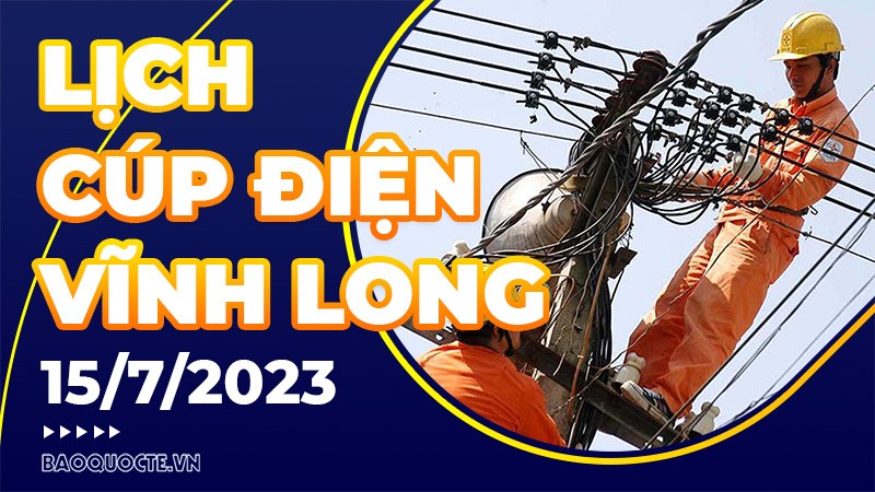 Lịch cúp điện Vĩnh Long hôm nay ngày 15/7/2023