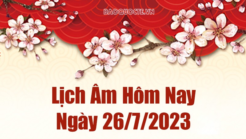 Lịch âm hôm nay, xem lịch âm ngày 26/7/2023. Lịch vạn niên ngày 26 tháng 7 năm 2023
