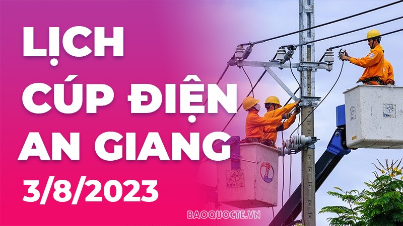 Lịch cúp điện An Giang hôm nay ngày 3/8/2023 Lịch cúp điện An Giang hôm nay ngày 3/8/2023