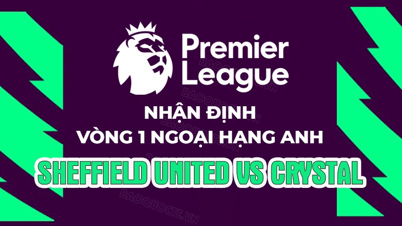 Nhận định, soi kèo Sheffield United vs Crystal Palace, 21h00 ngày 12/8 - Vòng 1 Ngoại hạng Anh Nhận định, soi kèo Sheffield United vs Crystal Palace, 21h00 ngày 12/8 - Vòng 1 Ngoại hạng Anh