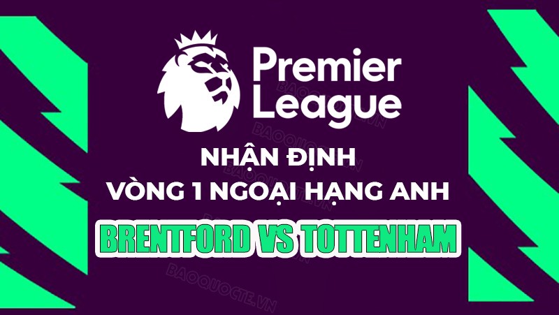 Nhận định, soi kèo Brentford vs Tottenham, 20h00 ngày 13/8 - Vòng 1 Ngoại hạng Anh Nhận định, soi kèo Brentford vs Tottenham, 20h00 ngày 13/8 - Vòng 1 Ngoại hạng Anh