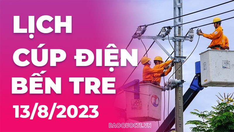 Lịch cúp điện Bến Tre hôm nay ngày 13/8/2023 Lịch cúp điện Bến Tre hôm nay ngày 13/8/2023