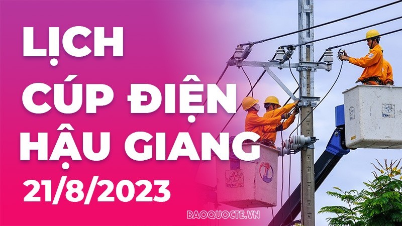 Lịch cúp điện Hậu Giang hôm nay ngày 21/8/2023