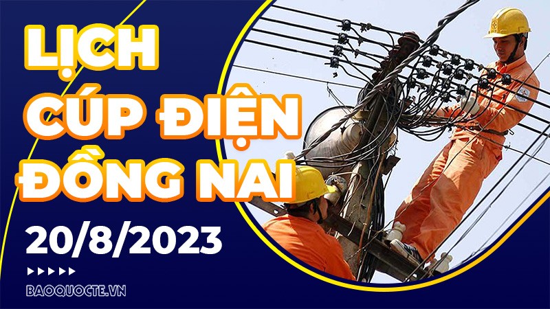 Lịch cúp điện Đồng Nai hôm nay ngày 20/8/2023 Lịch cúp điện Đồng Nai hôm nay ngày 20/8/2023