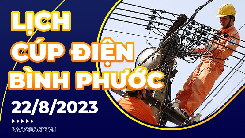 Lịch cúp điện Bình Phước hôm nay ngày 22/8/2023 Lịch cúp điện Bình Phước hôm nay ngày 22/8/2023