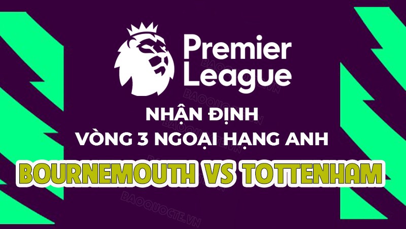 Nhận định, soi kèo Bournemouth vs Tottenham, 18h30 ngày 26/8 - Vòng 3 Ngoại hạng Anh Nhận định, soi kèo Bournemouth vs Tottenham, 18h30 ngày 26/8 - Vòng 3 Ngoại hạng Anh