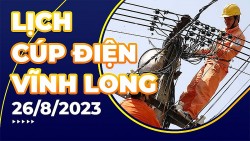 Lịch cúp điện Vĩnh Long hôm nay ngày 26/8/2023