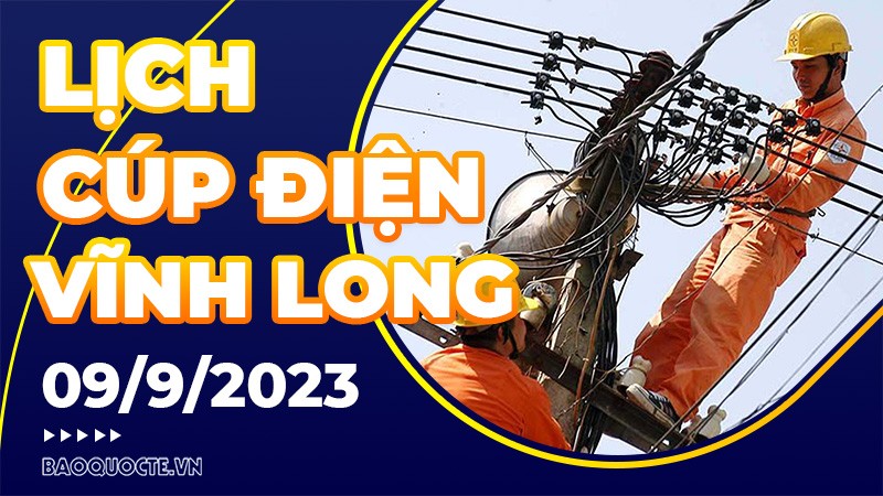 Lịch cúp điện Vĩnh Long hôm nay ngày 9/9/2023 Lịch cúp điện Vĩnh Long hôm nay ngày 9/9/2023
