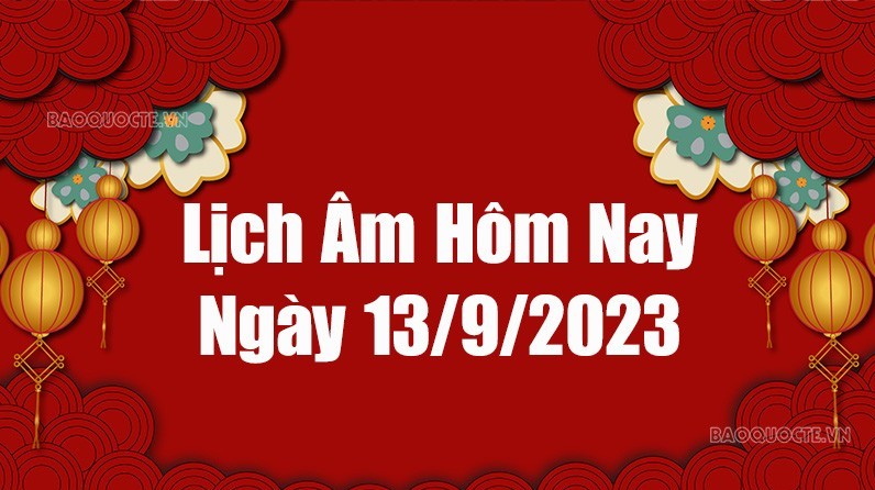 Lịch âm hôm nay 2023, xem lịch âm 13/9/2023. Lịch vạn niên ngày 13 tháng 9 năm 2023