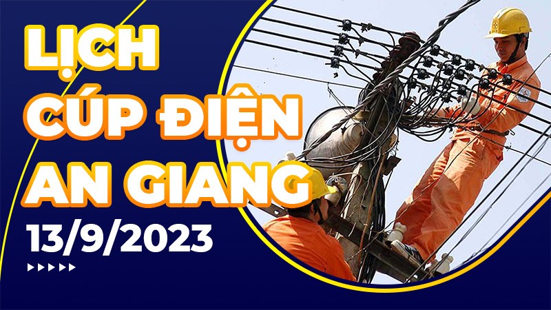 Lịch cúp điện An Giang hôm nay ngày 13/9/2023