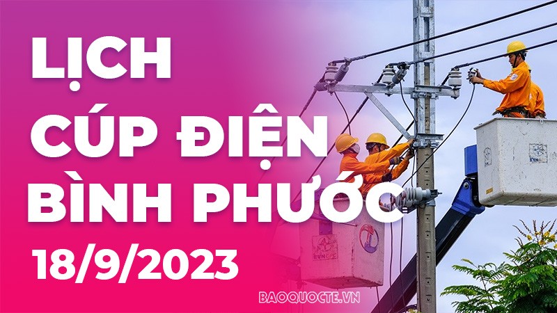 Lịch cúp điện Bình Phước hôm nay ngày 18/9/2023