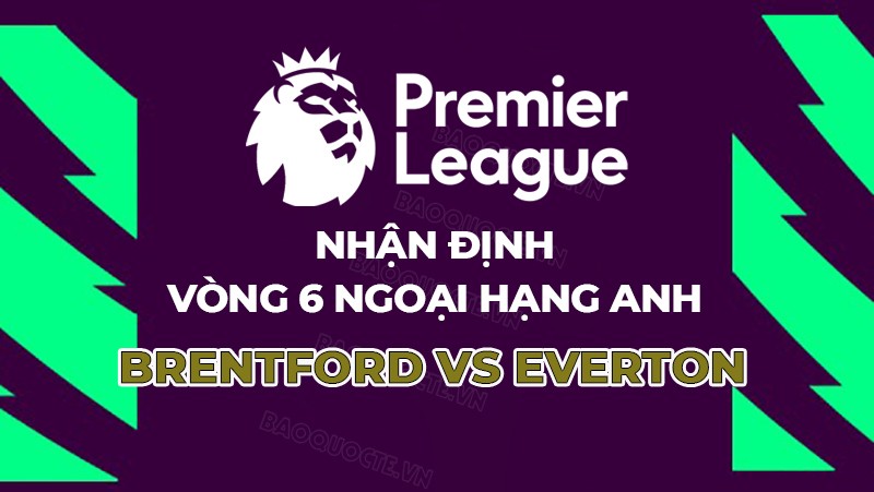 Nhận định, soi kèo Brentford vs Everton, 23h30 ngày 23/9 - Vòng 6 Ngoại hạng Anh Nhận định, soi kèo Brentford vs Everton, 23h30 ngày 23/9 - Vòng 6 Ngoại hạng Anh