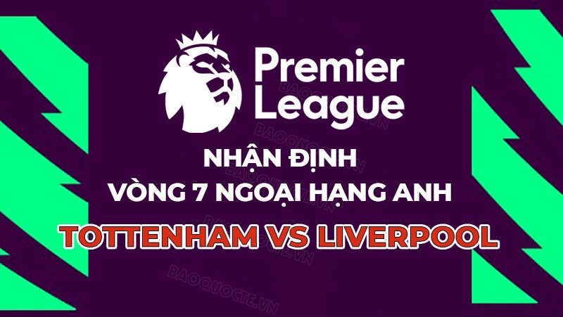 Nhận định, soi kèo Tottenham vs Liverpool, 23h30 ngày 30/9 - Vòng 7 Ngoại hạng Anh Nhận định, soi kèo Tottenham vs Liverpool, 23h30 ngày 30/9 - Vòng 7 Ngoại hạng Anh