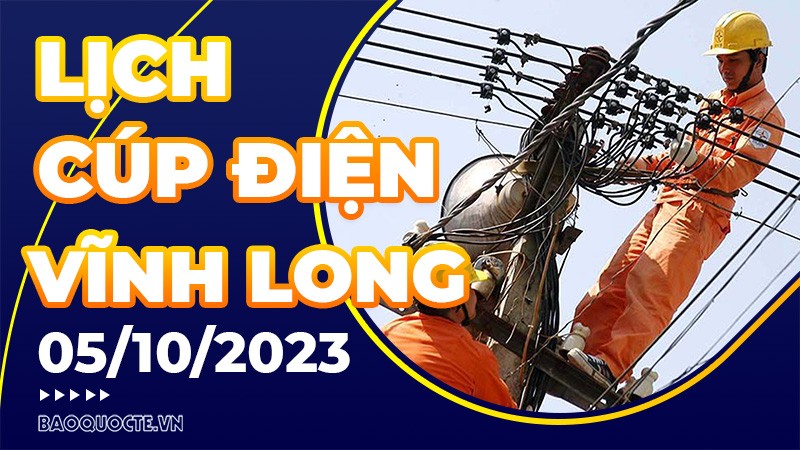 Lịch cúp điện Vĩnh Long hôm nay ngày 5/10/2023 Lịch cúp điện Vĩnh Long hôm nay ngày 5/10/2023
