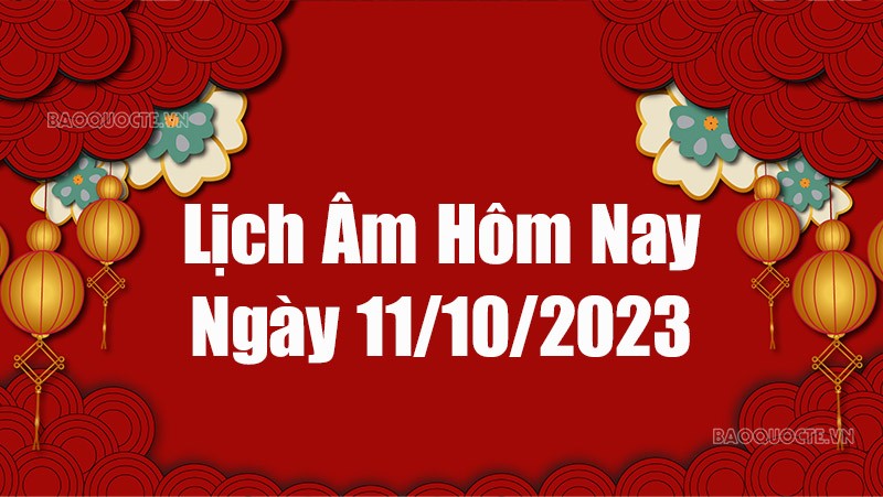 Lịch âm hôm nay 2023: Xem lịch âm 11/10/2023, Lịch vạn niên ngày 10 tháng 10 năm 2023