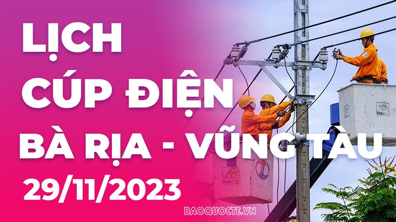 Lịch cúp điện Bà Rịa - Vũng Tàu hôm nay ngày 29/11/2023 Lịch cúp điện Bà Rịa - Vũng Tàu hôm nay ngày 29/11/2023