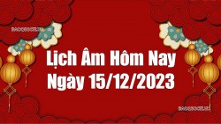 Lịch âm hôm nay 2023: Xem lịch âm 15/12/2023, Lịch vạn niên ngày 15 tháng 12 năm 2023
