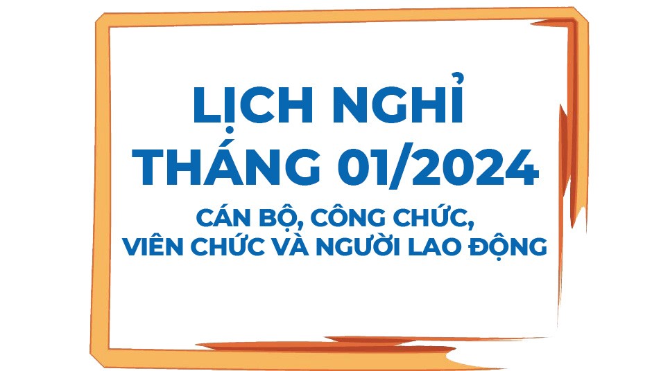Lịch nghỉ tháng 1/2024 với công chức, viên chức và người lao động Lịch nghỉ tháng 1/2024 với công chức, viên chức và người lao động