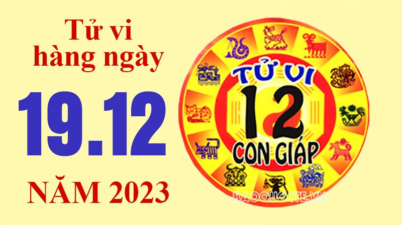 Tử vi hôm nay, xem tử vi 12 con giáp hôm nay ngày 19/12/2023: Tử vi hôm nay, xem tử vi 12 con giáp hôm nay ngày 19/12/2023:
