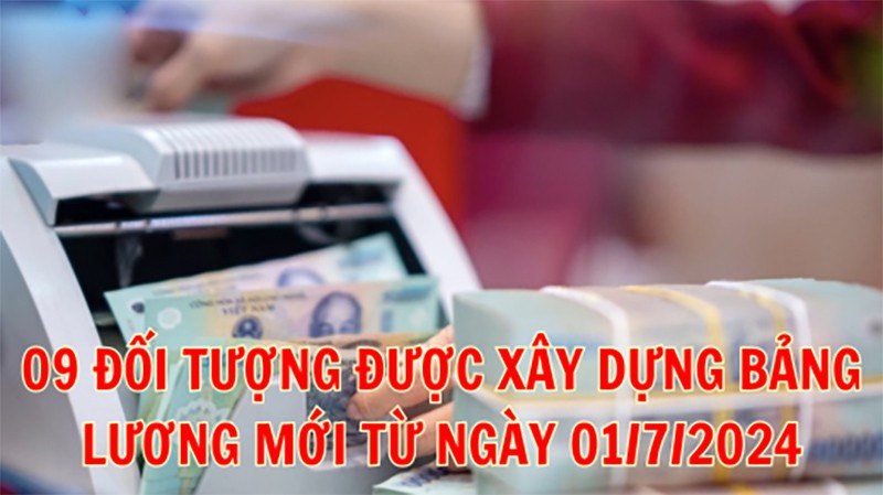 Những đối tượng nào được xây dựng bảng lương mới từ ngày 01/7/2024 Những đối tượng nào được xây dựng bảng lương mới từ ngày 01/7/2024
