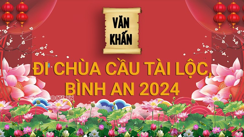Văn khấn Tết 2024: Bài văn khấn đi chùa cầu tài lộc, bình an chuẩn nhất Văn khấn Tết 2024: Bài văn khấn đi chùa cầu tài lộc, bình an chuẩn nhất
