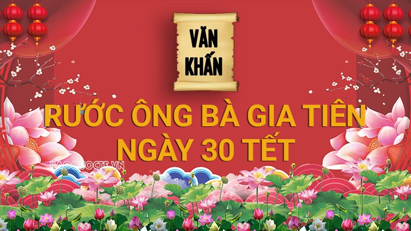Văn khấn Tết 2024: Văn khấn rước ông bà gia tiên ngày 30 Tết Văn khấn Tết 2024: Văn khấn rước ông bà gia tiên ngày 30 Tết