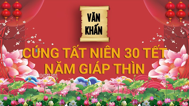 Văn khấn Tết 2024: Văn khấn Tất niên 30 Tết Nguyên đán Giáp Thìn theo truyền thống mới nhất Văn khấn Tết 2024: Văn khấn Tất niên 30 Tết Nguyên đán Giáp Thìn theo truyền thống mới nhất