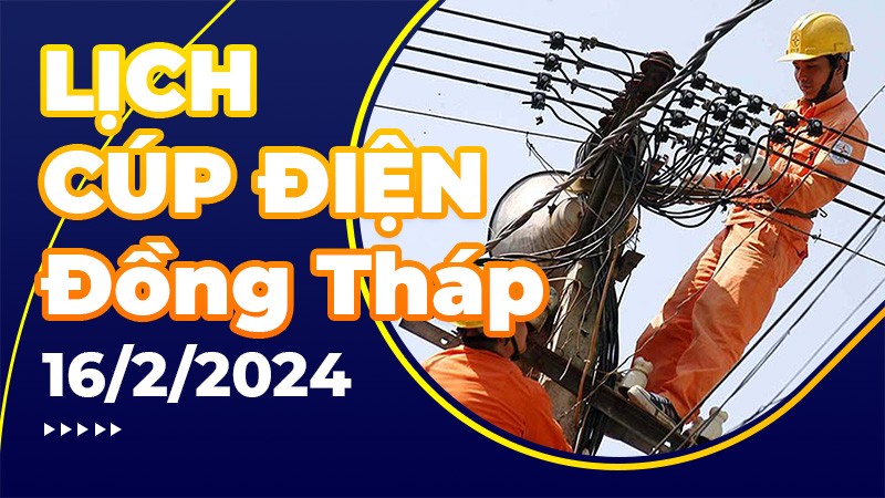 Lịch cúp điện Đồng Tháp hôm nay ngày 16/2/2024