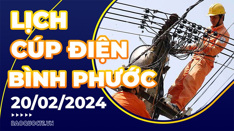 Lịch cúp điện Bình Phước hôm nay ngày 20/2/2024 Lịch cúp điện Bình Phước hôm nay ngày 20/2/2024