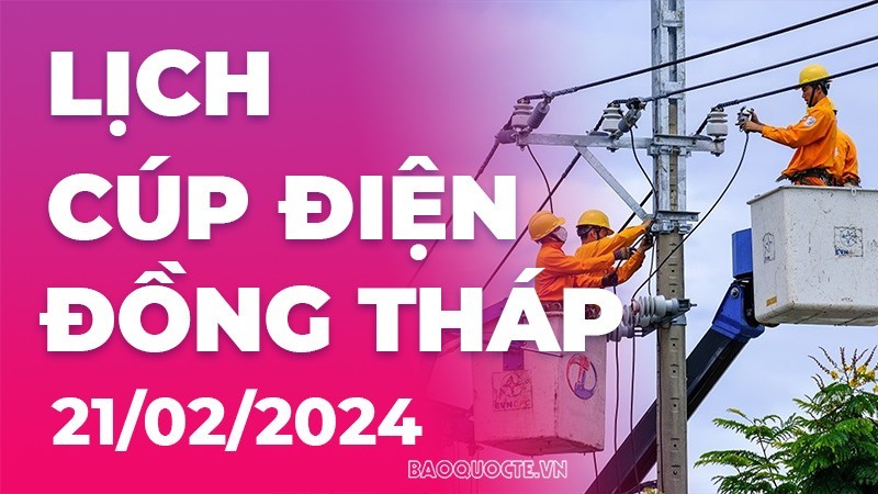 Lịch cúp điện Đồng Tháp hôm nay ngày 21/2/2024 Lịch cúp điện Đồng Tháp hôm nay ngày 21/2/2024