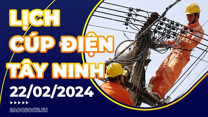 Lịch cúp điện Tây Ninh hôm nay ngày 22/2/2024 Lịch cúp điện Tây Ninh hôm nay ngày 22/2/2024