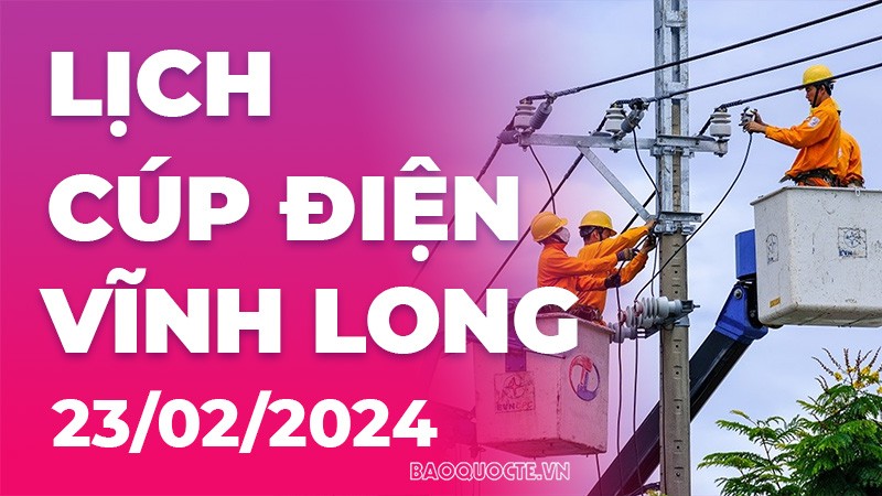 Lịch cúp điện Vĩnh Long hôm nay ngày 23/2/2024 Lịch cúp điện Vĩnh Long hôm nay ngày 23/2/2024