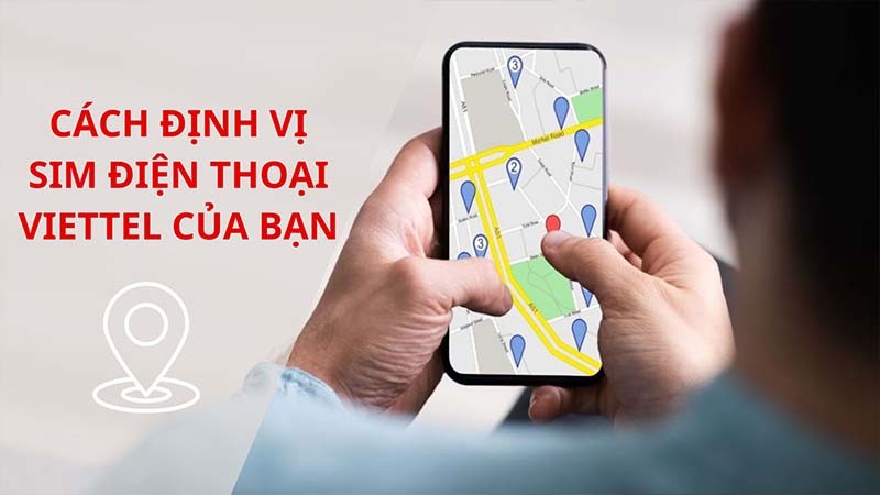 Cách định vị SIM điện thoại Viettel đơn giản, nhanh chóng