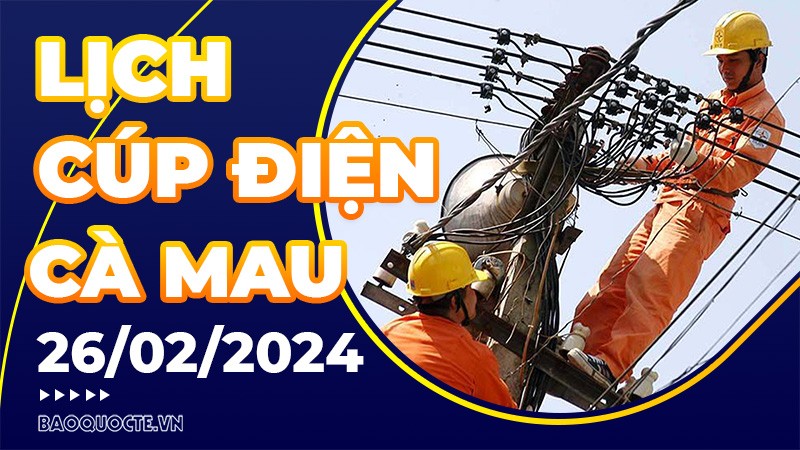 Lịch cúp điện Cà Mau hôm nay ngày 26/2/2024 Lịch cúp điện Cà Mau hôm nay ngày 26/2/2024