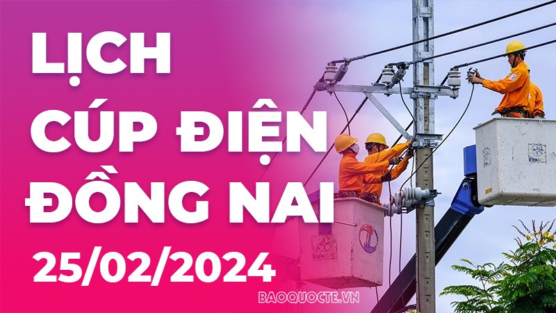 Lịch cúp điện Đồng Nai hôm nay ngày 25/2/2024 Lịch cúp điện Đồng Nai hôm nay ngày 25/2/2024