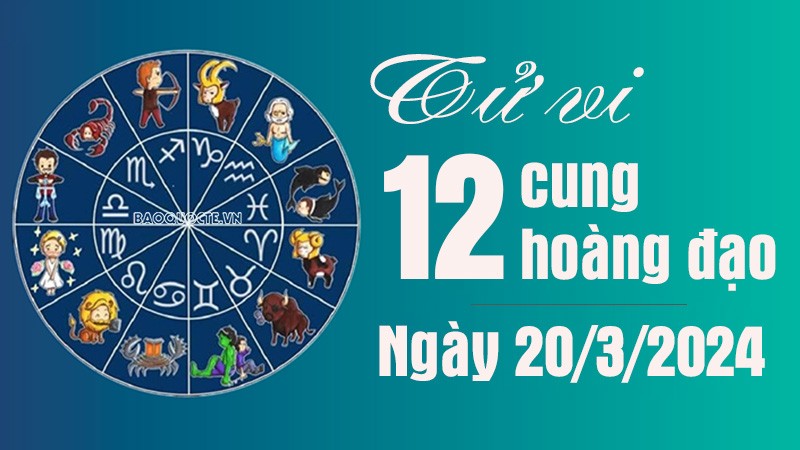 Tử vi 12 cung hoàng đạo Thứ Tư ngày 20/3/2024: Cự Giải mở rộng đầu tư Tử vi 12 cung hoàng đạo Thứ Tư ngày 20/3/2024: Cự Giải mở rộng đầu tư