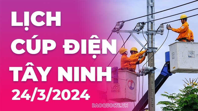 Lịch cúp điện Tây Ninh hôm nay ngày 24/3/2024 Lịch cúp điện Tây Ninh hôm nay ngày 24/3/2024
