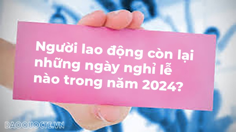 Người lao động còn lại những ngày nghỉ lễ nào trong năm 2024? Người lao động còn lại những ngày nghỉ lễ nào trong năm 2024?