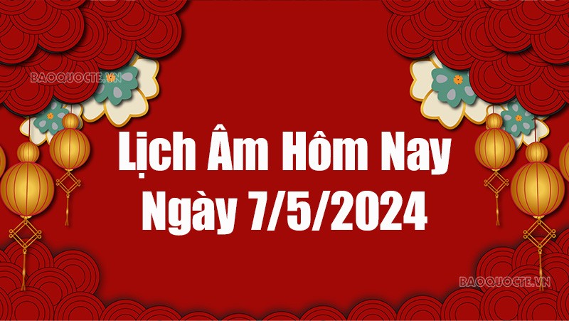 Lịch âm hôm nay 2024: Xem lịch âm 7/5/2024, Lịch vạn niên ngày 7 tháng 5 năm 2024 Lịch âm hôm nay 2024: Xem lịch âm 7/5/2024, Lịch vạn niên ngày 7 tháng 5 năm 2024