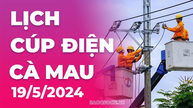 Lịch cúp điện Cà Mau hôm nay ngày 19/5/2024 Lịch cúp điện Cà Mau hôm nay ngày 19/5/2024