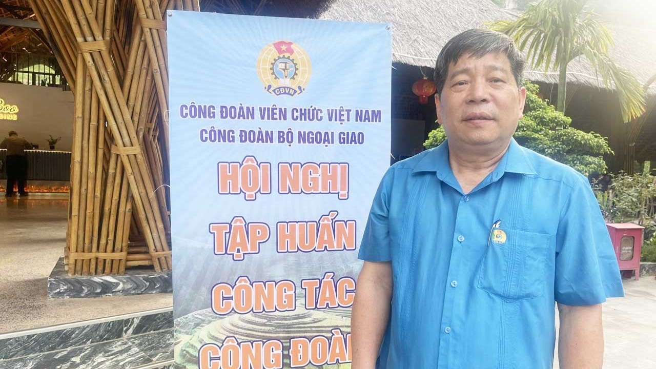 Phát huy vai trò của tổ chức Công đoàn góp phần thực hiện thắng lợi nhiệm vụ của ngành Ngoại giao