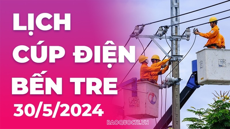 Lịch cúp điện Bến Tre hôm nay ngày 30/5/2024 Lịch cúp điện Bến Tre hôm nay ngày 30/5/2024