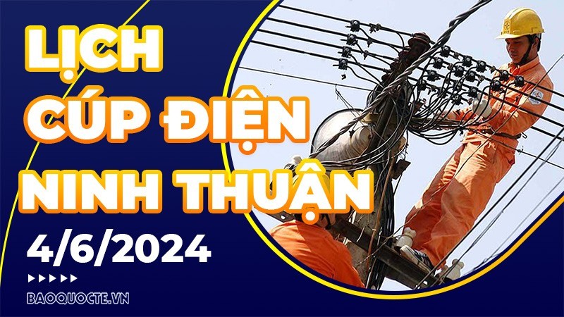 Lịch cúp điện Ninh Thuận hôm nay ngày 4/6/2024 Lịch cúp điện Ninh Thuận hôm nay ngày 4/6/2024