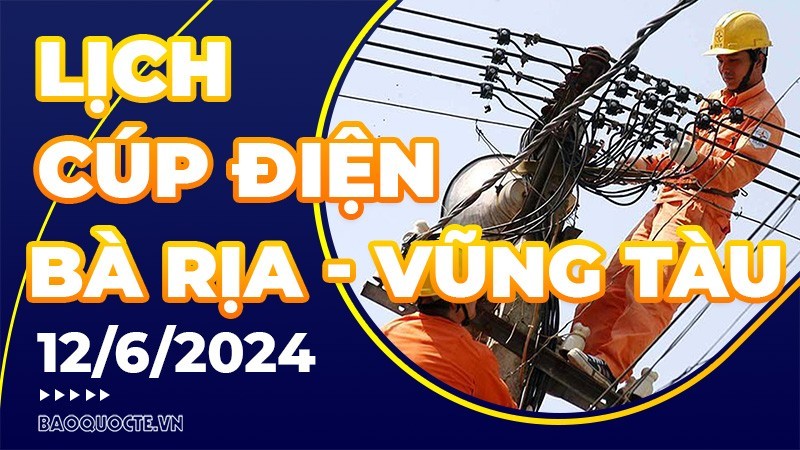 Lịch cúp điện Bà Rịa-Vũng Tàu hôm nay ngày 12/6/2024 Lịch cúp điện Bà Rịa-Vũng Tàu hôm nay ngày 12/6/2024
