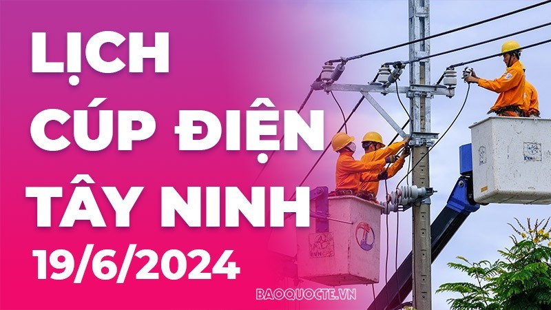 Lịch cúp điện Tây Ninh hôm nay ngày 19/6/2024 Lịch cúp điện Tây Ninh hôm nay ngày 19/6/2024